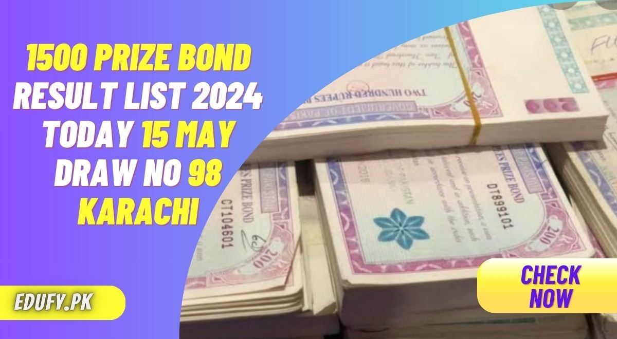 1500 Prize Bond Result List 2024 Today 15 May Draw No 98 Karachi